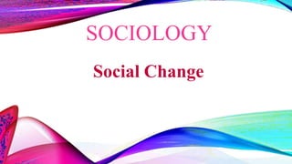 SOCIOLOGY
Social Change
 