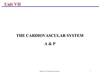 Unit VII
THE CARDIOVASCULAR SYSTEM
A & P
Chapter 18, Cardiovascular System 1
 