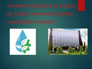 Toshkent irrigatsiya va qishloq
xo`jaligini mexanizatsiyalash
muxandislari instituti
 