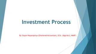 Investment Process
By. Gayan Nayanapriya (Chartered Accountant, B.Sc. (App Acc), MAAT)
 