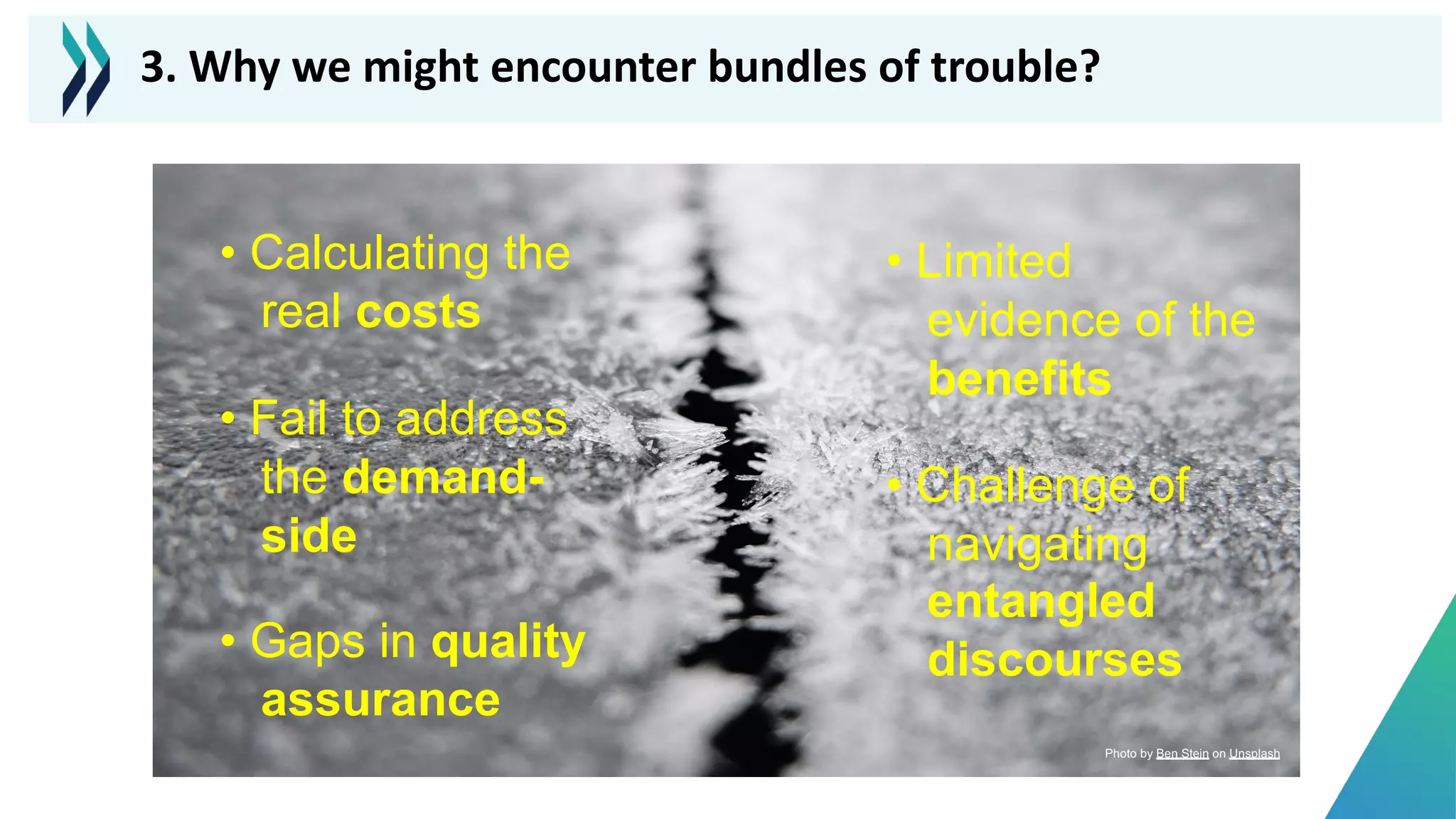 Looking for lost sheep…
Photo by Christian Bass on Unsplash
Photo by Ben Stein on Unsplash
• Calculating the
real costs
• Fail to address
the demand-
side
• Gaps in quality
assurance
3. Why we might encounter bundles of trouble?
• Limited
evidence of the
benefits
• Challenge of
navigating
entangled
discourses
 