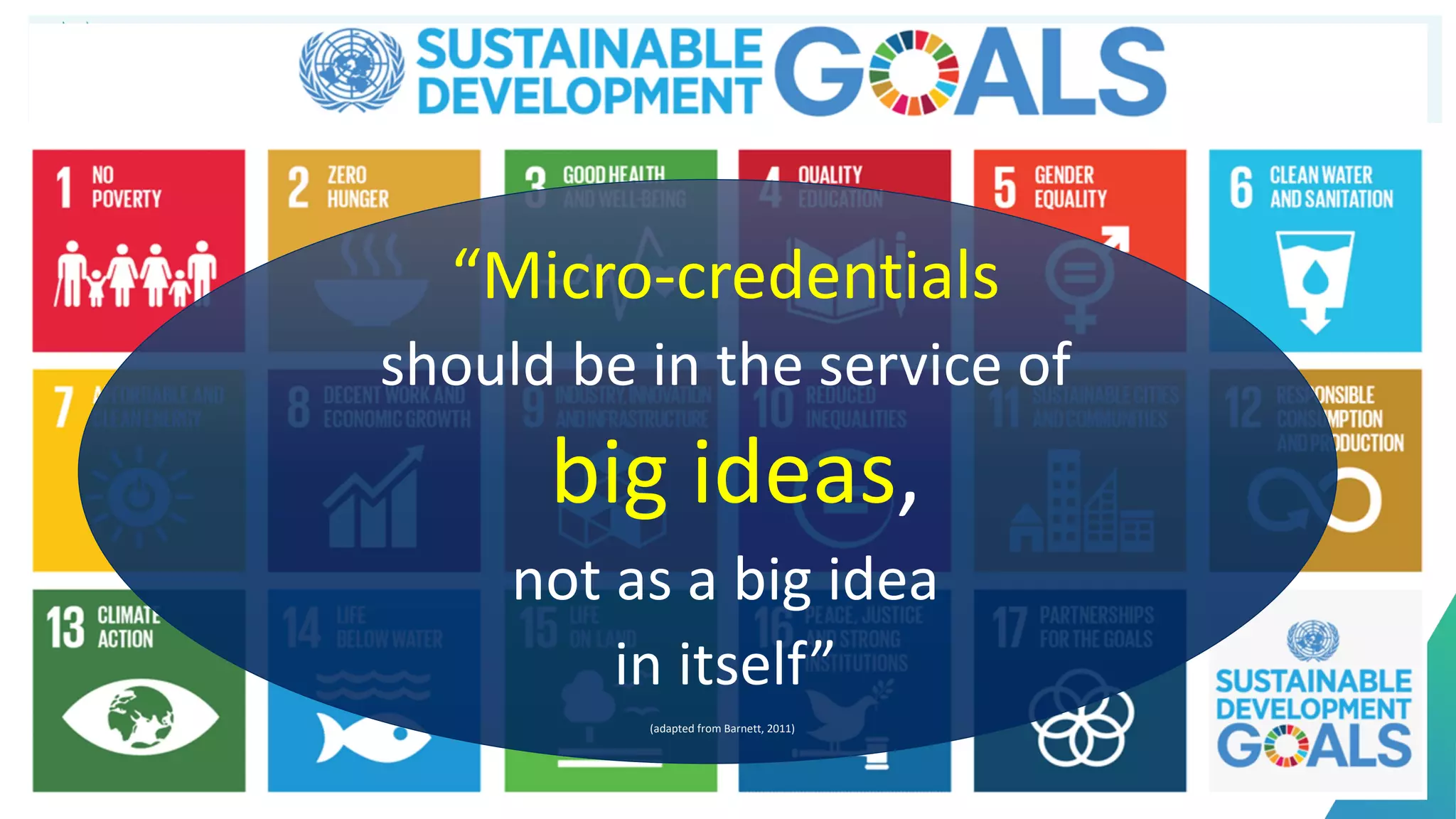 “Micro-credentials
should be in the service of
big ideas,
not as a big idea
in itself”
(adapted from Barnett, 2011)
 
