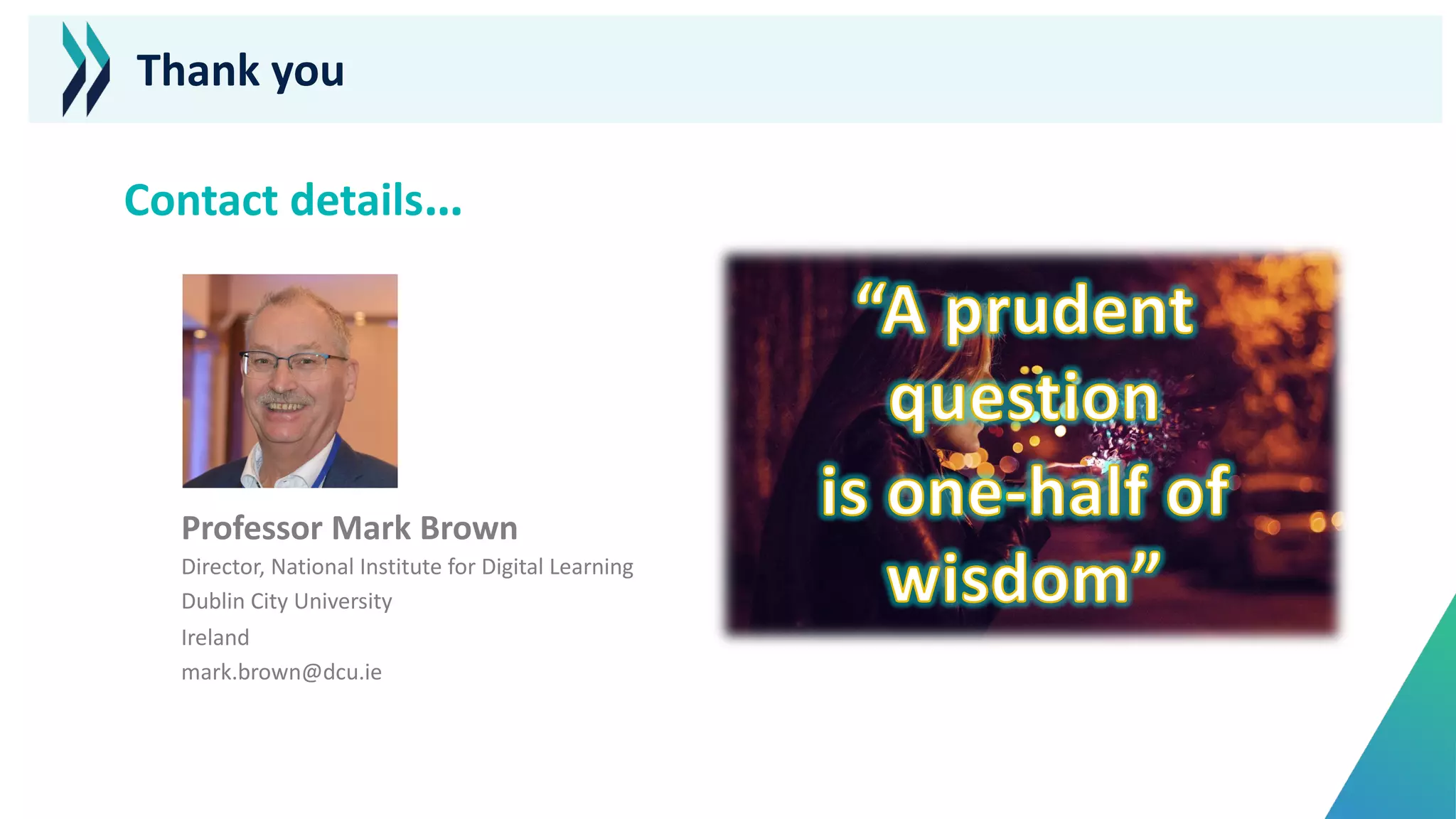 Thank you
Professor Mark Brown
Director, National Institute for Digital Learning
Dublin City University
Ireland
mark.brown@dcu.ie
Contact details…
 