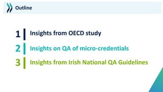 Insights from OECD study
Insights on QA of micro-credentials
Insights from Irish National QA Guidelines
Outline
 