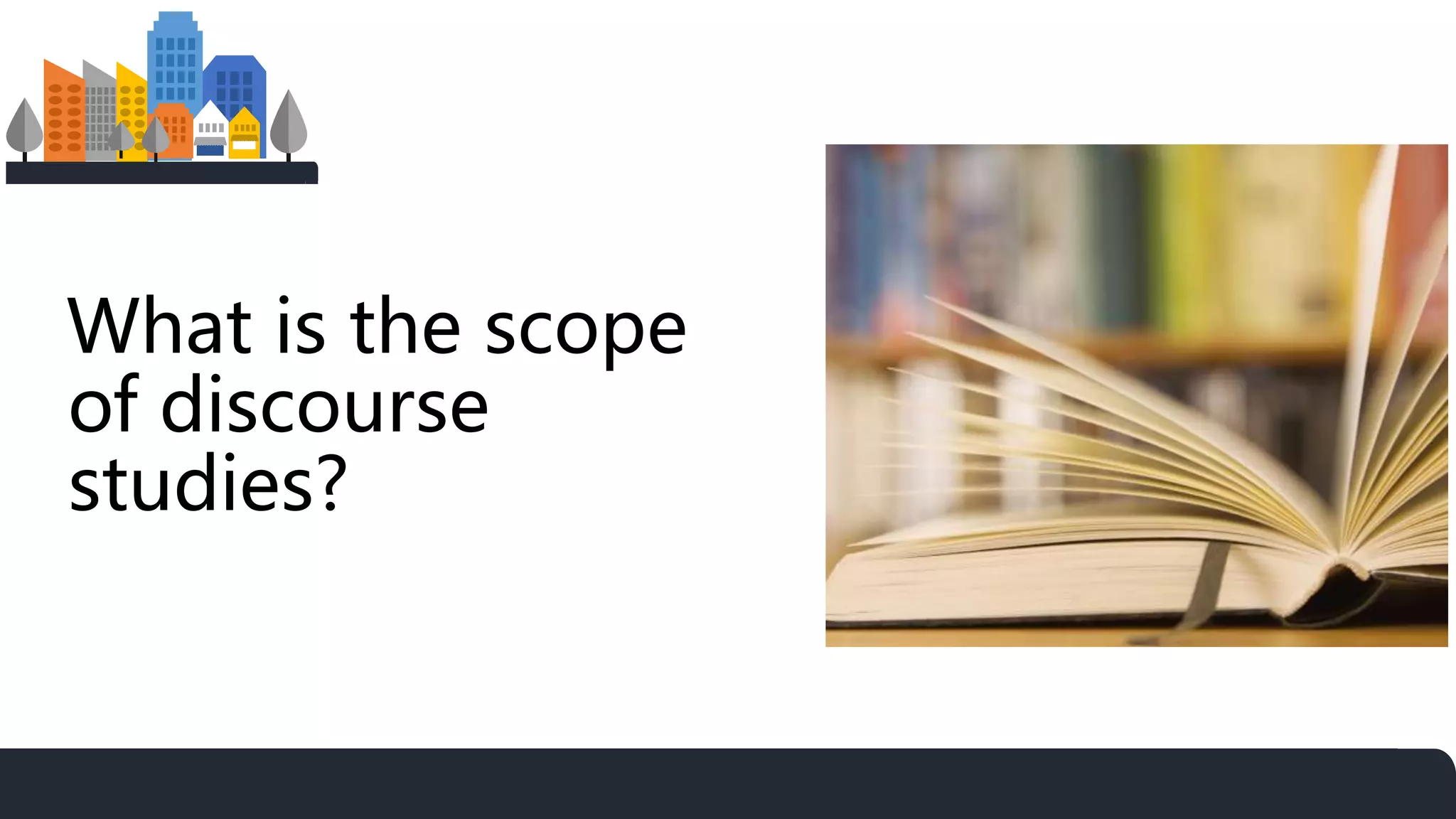 What is the scope
of discourse
studies?
 
