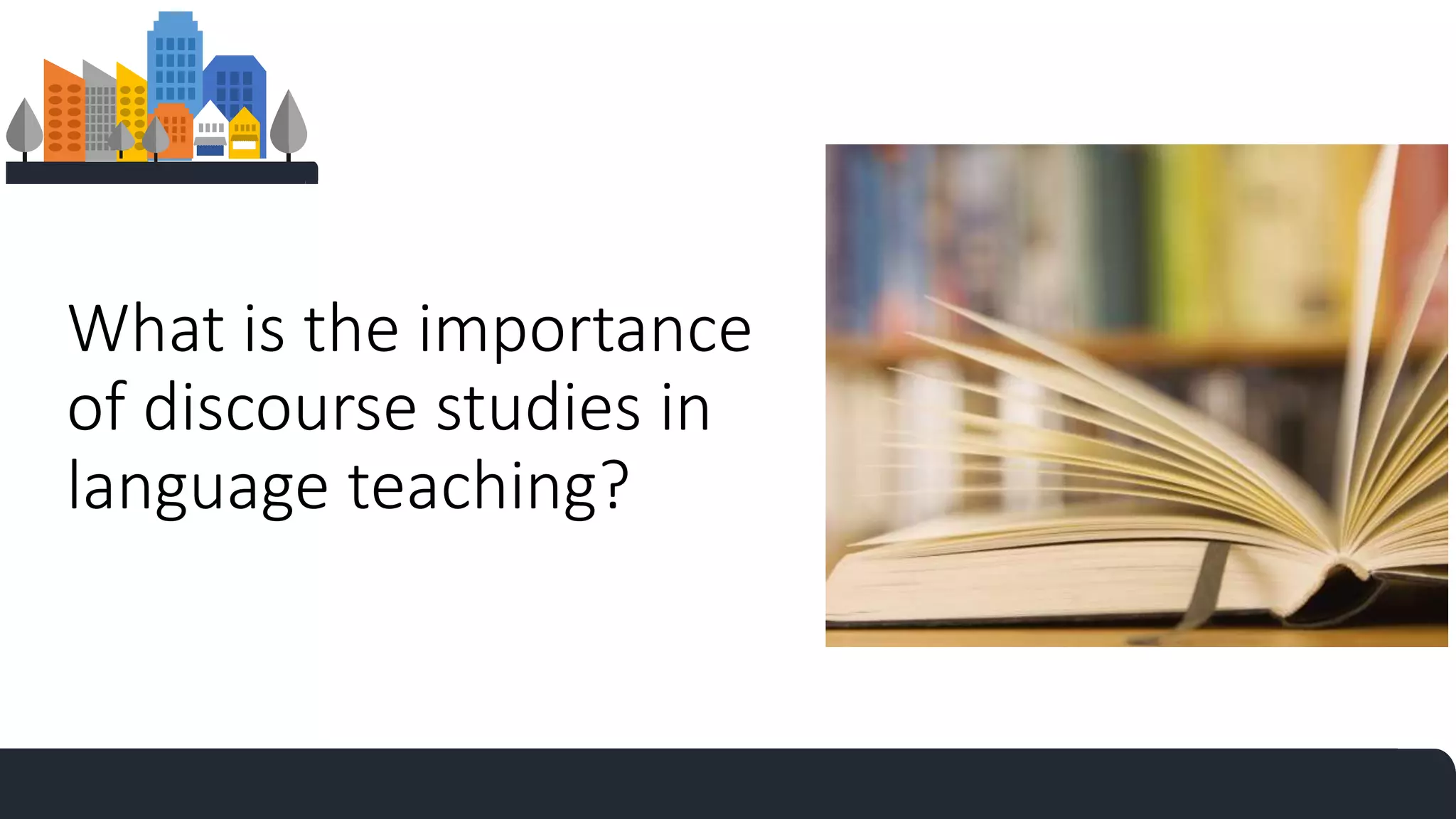 What is the importance
of discourse studies in
language teaching?
 