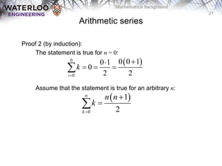 21
Mathematical background
Proof 2 (by induction):
The statement is true for n = 0:
Assume that the statement is true for an arbitrary n:
 
0
0
0 0 1
0 1
0
2 2
i
k



  

 
0
1
2
n
k
n n
k




Arithmetic series
 