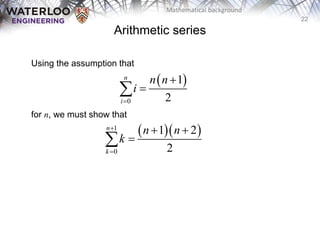 22
Mathematical background
Using the assumption that
for n, we must show that
 
0
1
2
n
i
n n
i




  
1
0
1 2
2
n
k
n n
k


 


Arithmetic series
 