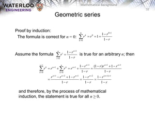 32
Mathematical background
Proof by induction:
The formula is correct for n = 0:
Assume the formula is true for an arbitrary n; then
and therefore, by the process of mathematical
induction, the statement is true for all n ≥ 0.
0 1
0
0
0
1
1
1
k
k
r
r r
r



  


1
0
1
1
n
n
i
i
r
r
r






1 1 1
1
1 1
0 0
1 2 1 2 ( 1) 1
1 (1 ) 1
1 1
1 1 1
1 1 1
n n n
n n
k n k n
k k
n n n n n
r r r r
r r r r
r r
r r r r r
r r r
  

 
 
     
   
    
 
    
  
  
 
Geometric series
 