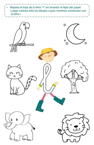 • Repasa el traje de la letra “l” sin levantar el lápiz del papel.
Luego colorea sólo los dibujos cuyos nombres comienzan con
la letra l.
 