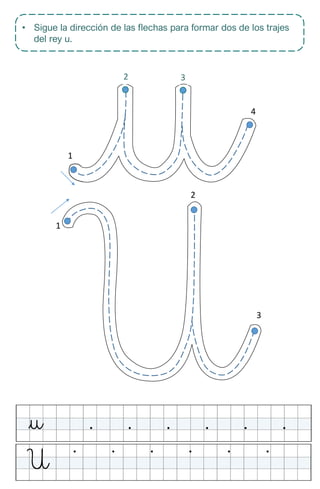 1
2
3
• Sigue la dirección de las flechas para formar dos de los trajes
del rey u.
3
4
2
1
 