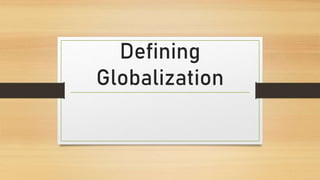 Defining
Globalization
 