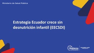 Estrategia Ecuador crece sin
desnutrición infantil (EECSDI)
 