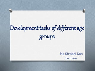 Development tasks of different age
groups
Ms Shiwani Sah
Lecturer
 