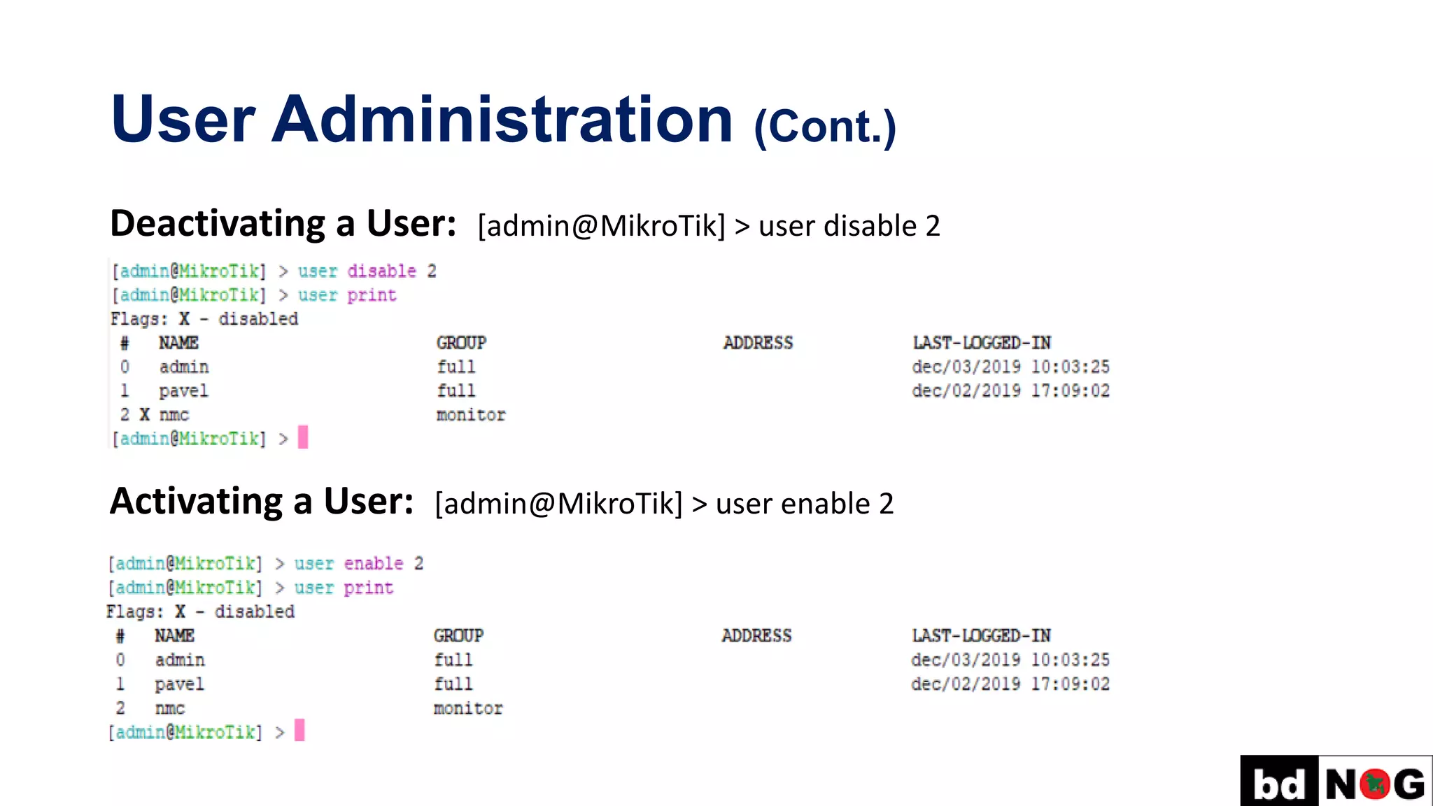 User Administration (Cont.)
Deactivating a User: [admin@MikroTik] > user disable 2
Activating a User: [admin@MikroTik] > user enable 2
 
