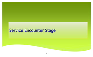 Service Encounter Stage
28
 