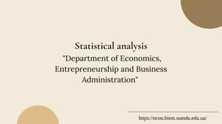 Statistical analysis
"Department of Economics,
Entrepreneurship and Business
Administration"
https://econ.biem.sumdu.edu.ua/
 