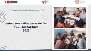 Ciclo de Formación Interna 2023
Inducción a directivos de las
II.EE. focalizadas
2023
 