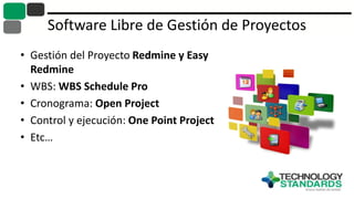 Software Libre de Gestión de Proyectos
• Gestión del Proyecto Redmine y Easy
Redmine
• WBS: WBS Schedule Pro
• Cronograma: Open Project
• Control y ejecución: One Point Project
• Etc…
 