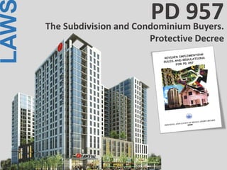 LAW
The Subdivision and Condominium Buyers.
Protective Decree
PD 957
 