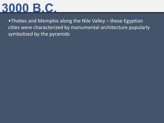 •Thebes and Memphis along the Nile Valley – these Egyptian
cities were characterized by monumental architecture popularly
symbolized by the pyramids
3000 B.C.
 