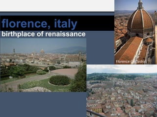 florence, italy
birthplace of renaissance
Florence Cathedral
 