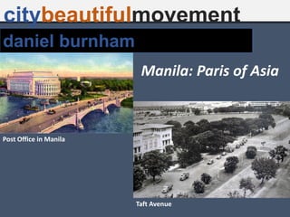 daniel burnham
citybeautifulmovement
Taft Avenue
Post Office in Manila
Manila: Paris of Asia
 