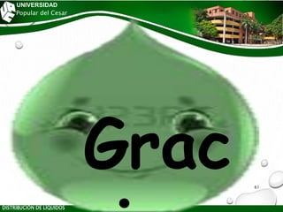 UNIVERSIDAD
Popular del Cesar
DISTRIBUCIÓN DE LÍQUIDOS
Grac 61
 