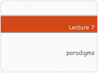 paradigms
Lecture 7
 