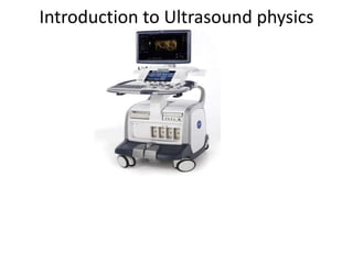 Introduction to Ultrasound physics
 