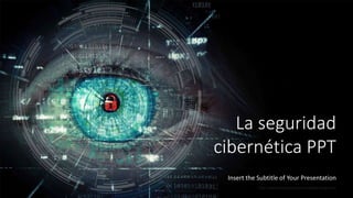 http://www.free-powerpoint-templates-design.com
La seguridad
cibernética PPT
Insert the Subtitle of Your Presentation
 