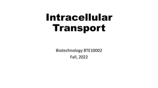 Intracellular
Transport
Biotechnology BTE10002
Fall, 2022
 