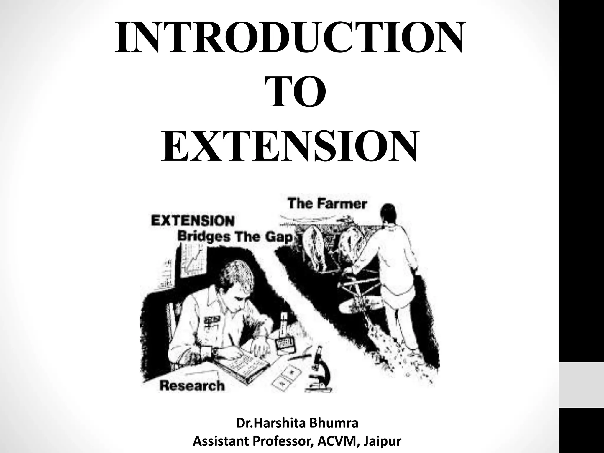 INTRODUCTION
TO
EXTENSION
Dr.Harshita Bhumra
Assistant Professor, ACVM, Jaipur
 