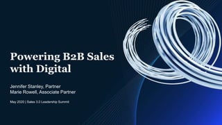 Powering B2B Sales
with Digital
May 2020 | Sales 3.0 Leadership Summit
Jennifer Stanley, Partner
Marie Rowell, Associate Partner
 