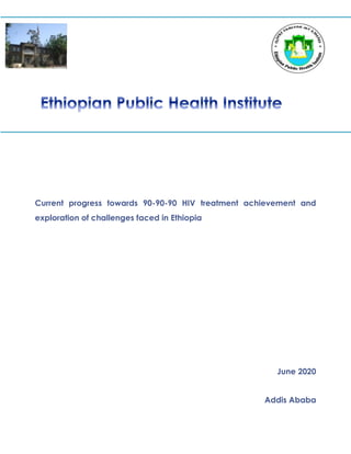 Current progress towards 90-90-90 HIV treatment achievement and
exploration of challenges faced in Ethiopia
June 2020
Addis Ababa
 