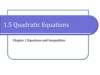 1.5 Quadratic Equations
Chapter 1 Equations and Inequalities
 