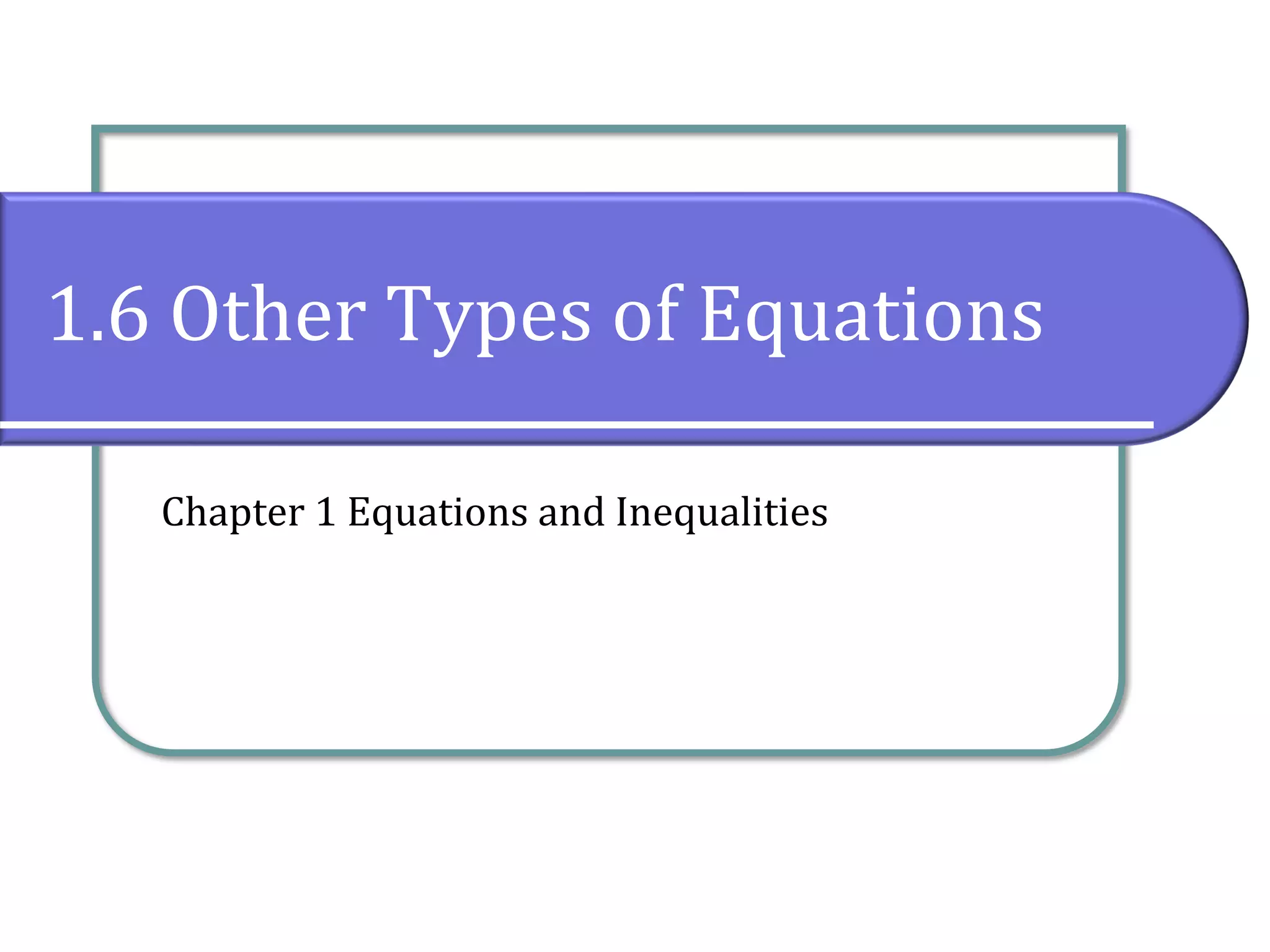 1.6 Other Types of Equations
Chapter 1 Equations and Inequalities
 