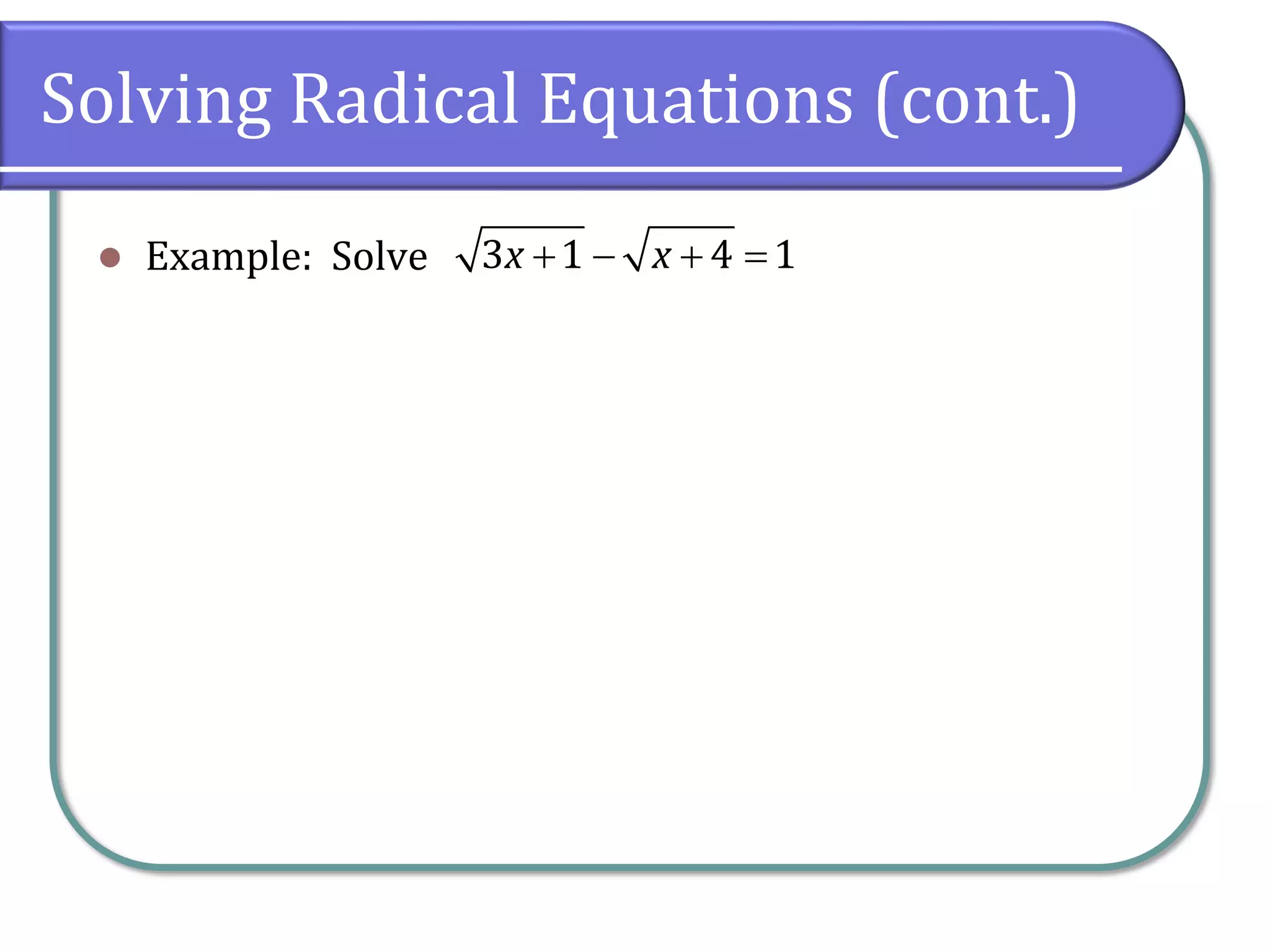 Solving Radical Equations (cont.)
⚫ Example: Solve + − + =
3 1 4 1
x x
 