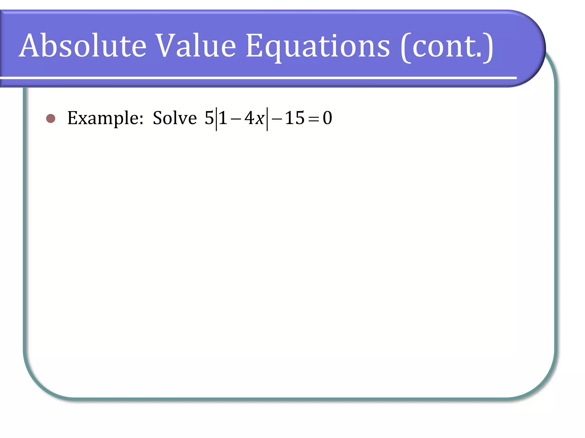 Absolute Value Equations (cont.)
⚫ Example: Solve 51 4 15 0
x
− − =
 