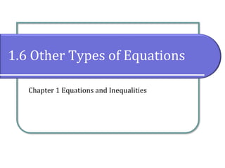 1.6 Other Types of Equations
Chapter 1 Equations and Inequalities
 
