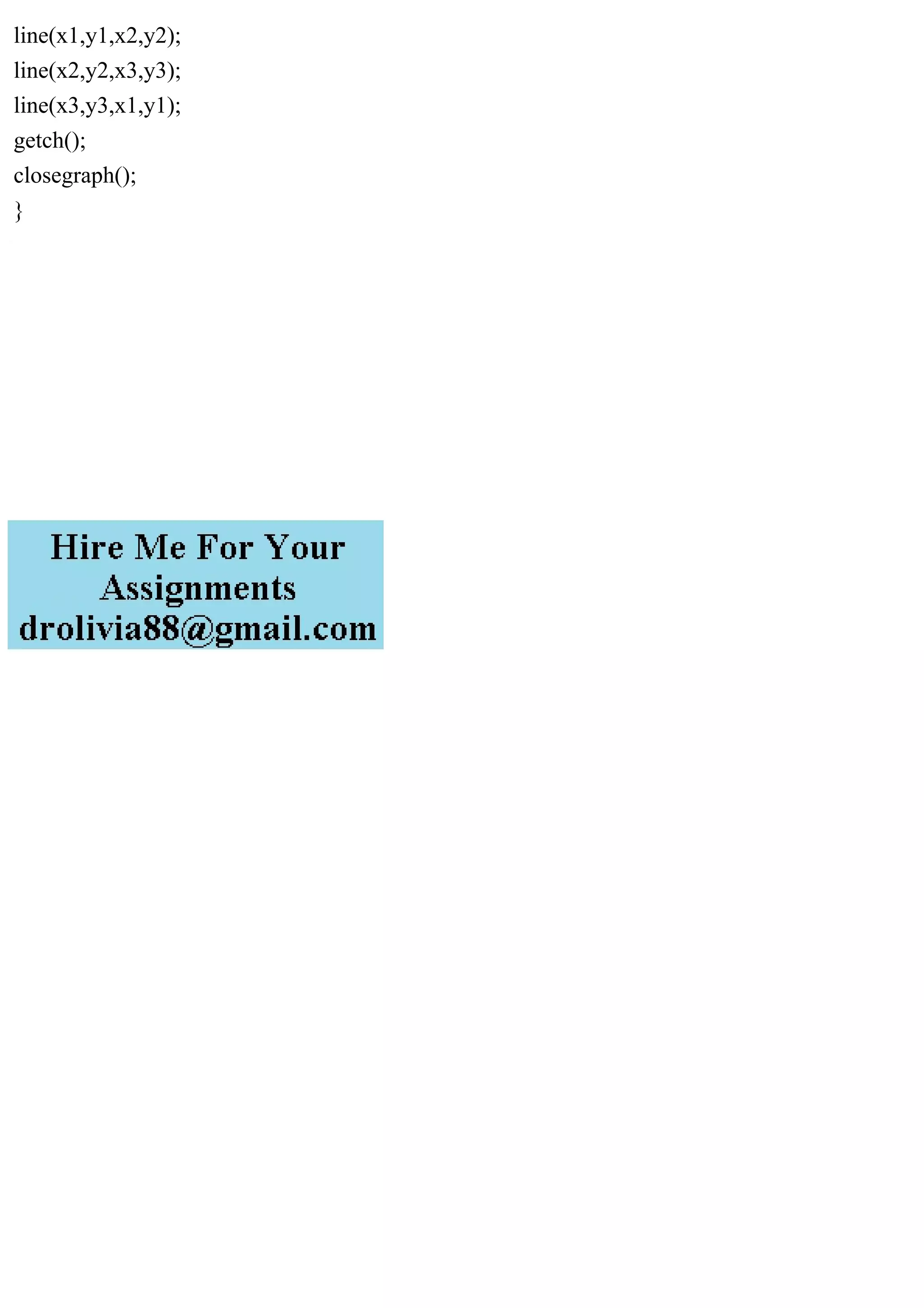 line(x1,y1,x2,y2);
line(x2,y2,x3,y3);
line(x3,y3,x1,y1);
getch();
closegraph();
}
 