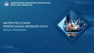 KEMENTERIAN PENDIDIKAN, KEBUDAYAAN,
RISET, DAN TEKNOLOGI
MATERI PELATIHAN
PERENCANAAN BERBASIS
DATA
SATUAN PENDIDIKAN
MATERI PELATIHAN
PERENCANAAN BERBASIS DATA
Satuan Pendidikan
 