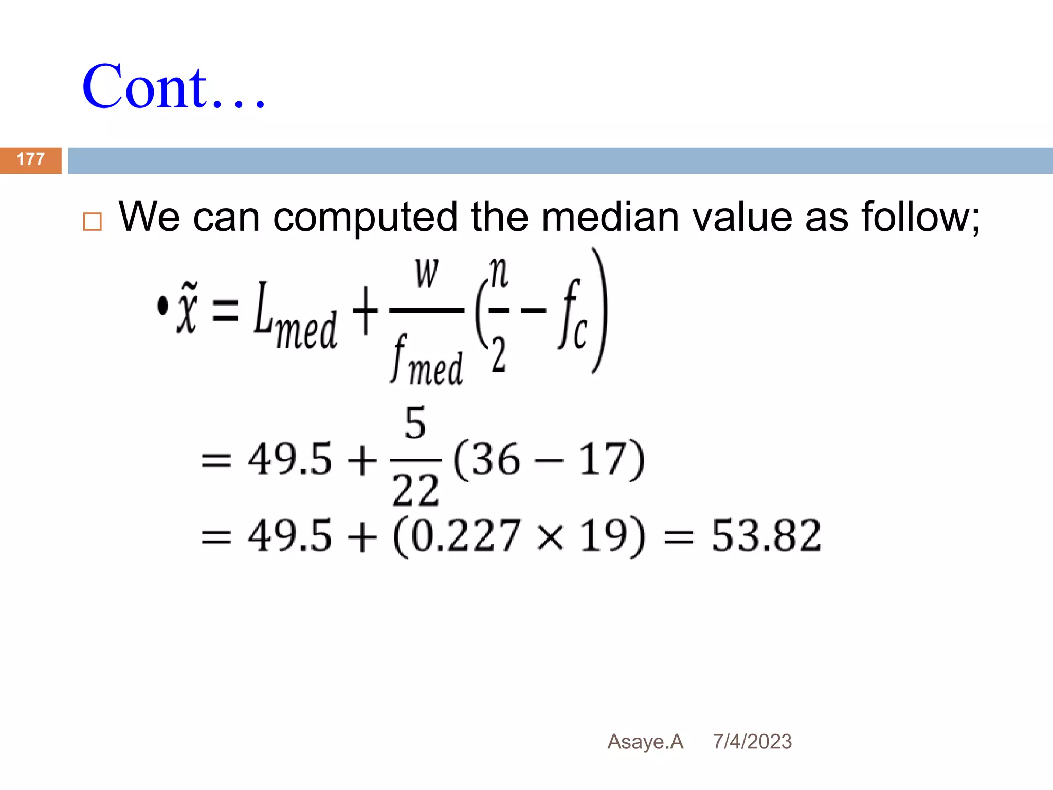 Cont…
7/4/2023
Asaye.A
177
 We can computed the median value as follow;
 