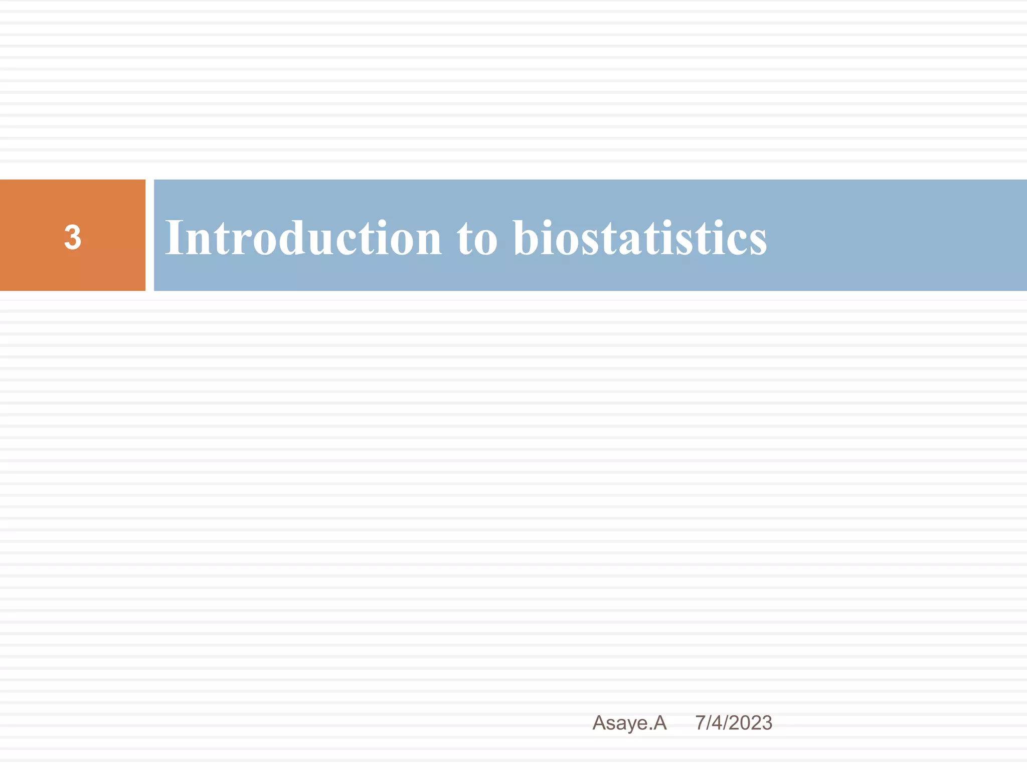 Introduction to biostatistics
7/4/2023
3
Asaye.A
 