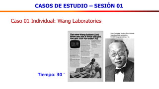 CASOS DE ESTUDIO – SESIÓN 01
Caso 01 Individual: Wang Laboratories
Tiempo: 30 ‘
 