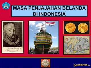 MASA PENJAJAHAN BELANDA
DI INDONESIA
 