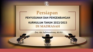 Alief Desain
P ulau Cukir
P o r o s
PENYUSUNAN DAN PENGEMBANGAN
KURIKULUM TAHUN 2022/2023
Dra. Ida Safiaturahma, M.Pd.I
 