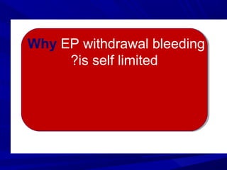 Why EP withdrawal bleeding
is self limited
?
Why EP withdrawal bleeding
is self limited
?
 