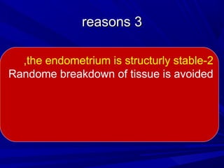 3
3
reasons
reasons
2
-
the endometrium is structurly stable
,
Randome breakdown of tissue is avoided
 