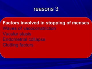 3
3
reasons
reasons
Factors involved in stopping of menses
Waves of vacoconstriction
Vacular stasis
Endometrial collapse
Clotting factors
 